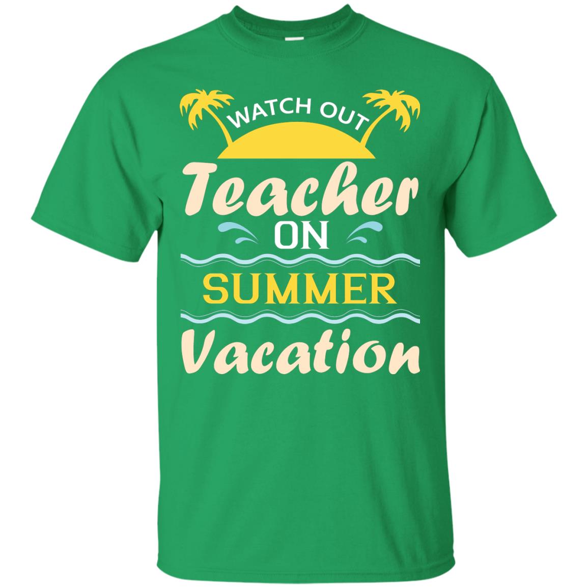 Watch Out Teacher On Summer Vacation Shirt For Teacher Irish Green