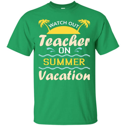 Watch Out Teacher On Summer Vacation Shirt For Teacher Irish Green