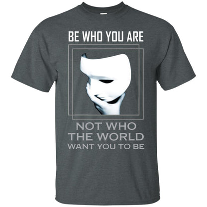 Be Who You Are Not The World Want You To Be Shirt Dark Heather