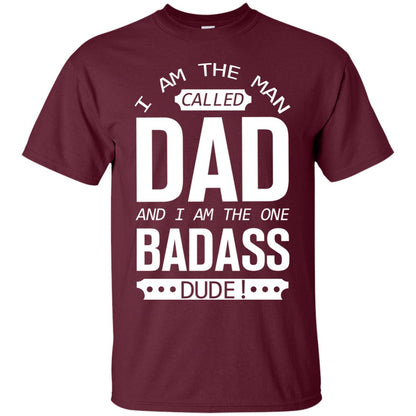 I Am The Man Called Dad And I Am The One Badass Dude Maroon