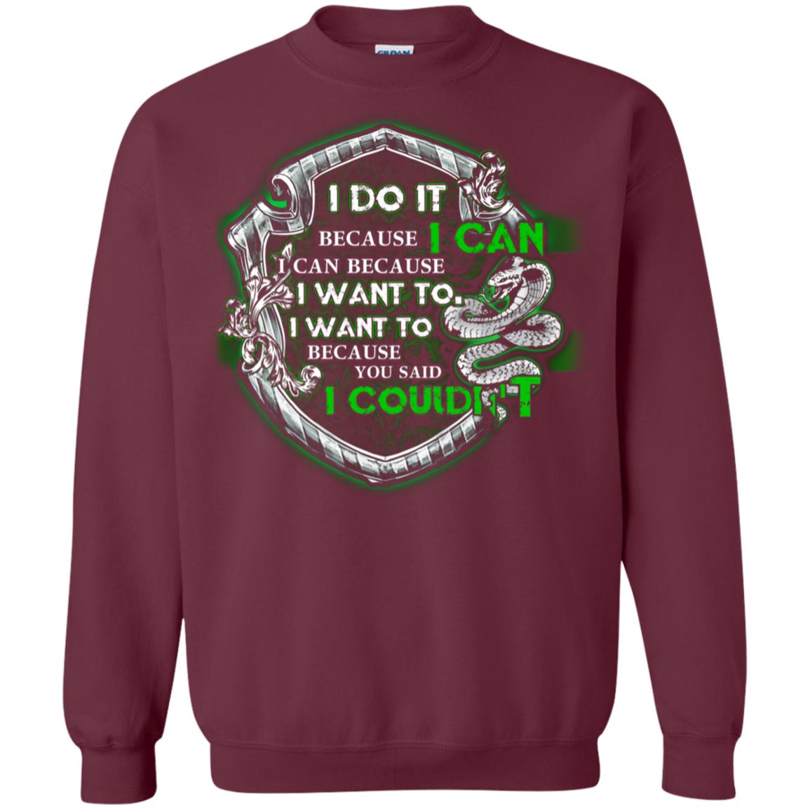 I Do It Because I Can I Can Because I Want To I Want To Because You Said I Couldn't Slytherin House Harry Potter Shirts Maroon