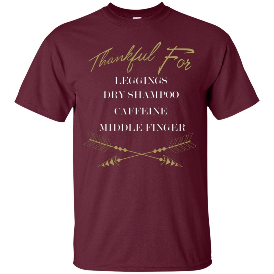 Thankful For Leggings Dry Shampoo Caffeine Middle Finger T-shirt Maroon