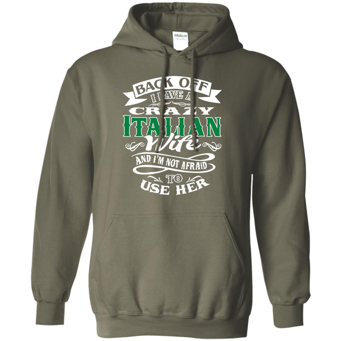 Back Off I Have A Crazy Italian Wife And Im Not Afaird To Use Her Military Green