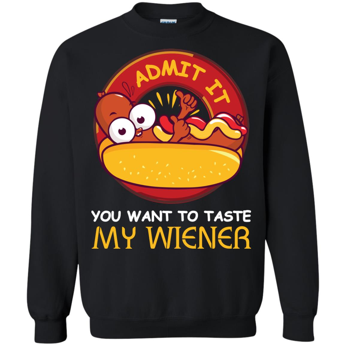 Admit It You Want To Taste My Wiener ShirtG180 Gildan Crewneck Pullover Sweatshirt 8 oz.