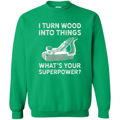Funny Carpenter T-shirt I Turn Wood Into Things Irish Green
