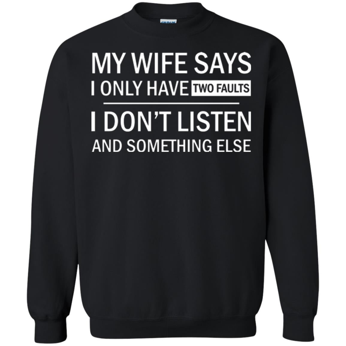 Husband T-shirt My Wife Says I Only Have Two Faults I Don’t Listen And Something Else Black