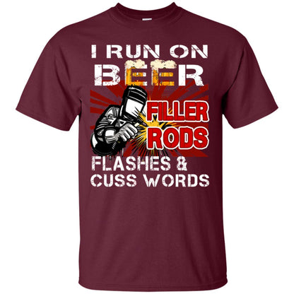 I Run On Beer Filler Rods Flashes And Cuss Words Welder Gift Shirt Maroon