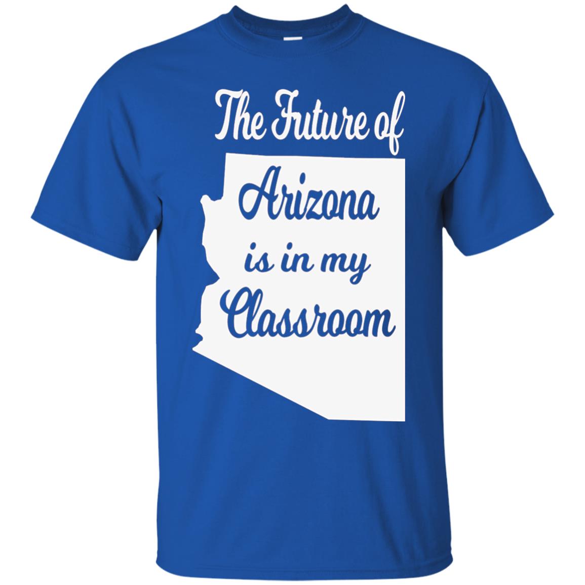 The Future Of Arizona Is In My Classroom Teacher Shirt Royal