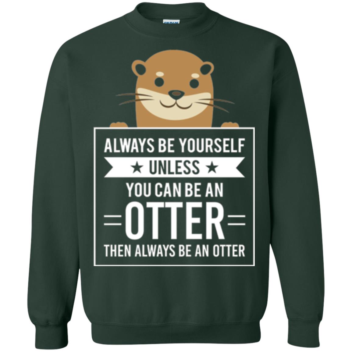 Otter Lovers T-shirt Always Be Yourself Unless You Can Be An Otter Forest Green