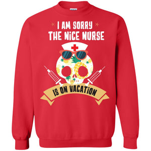 I Am Sorry The Nice Nurse Is On Vacation ShirtG180 Gildan Crewneck Pullover Sweatshirt 8 oz.