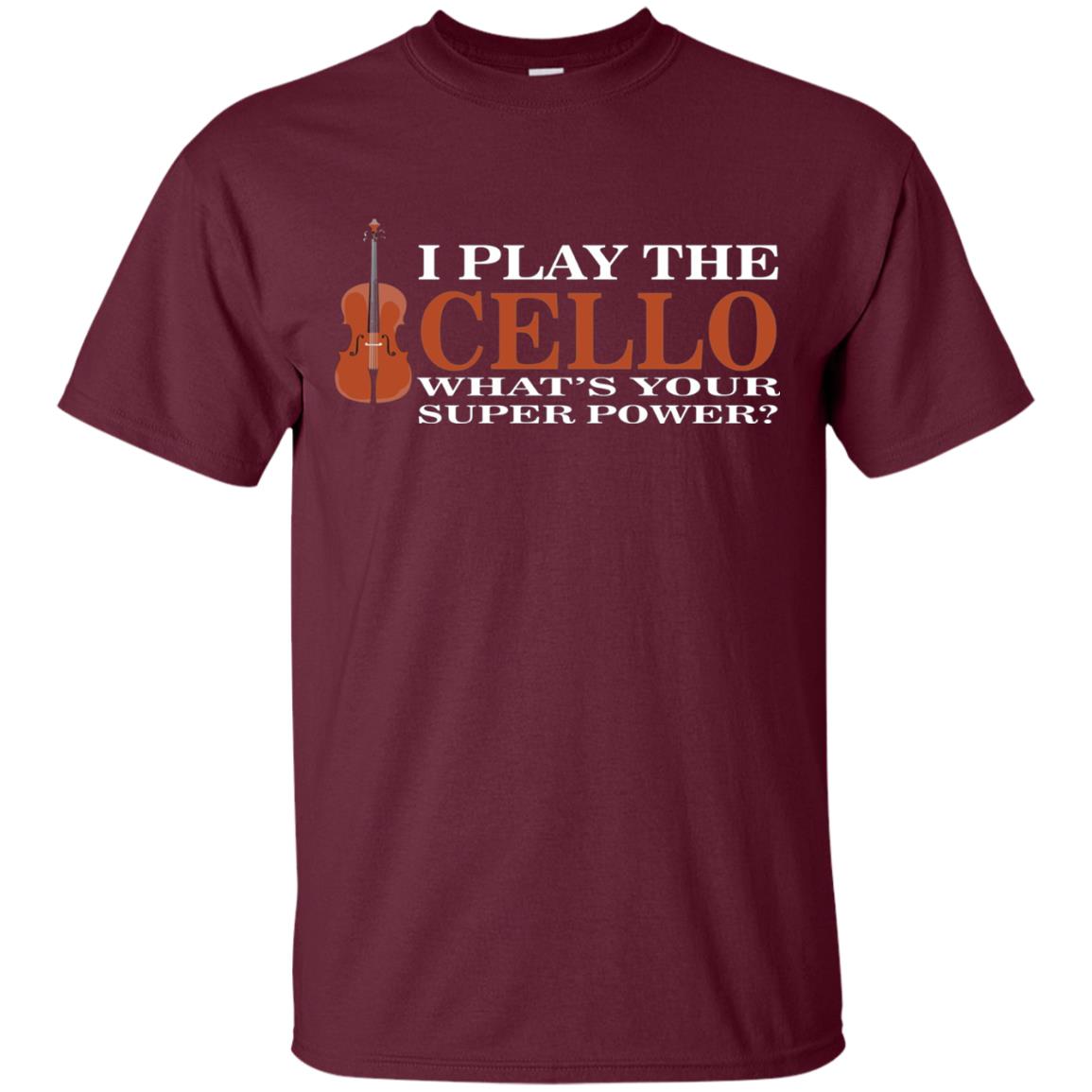 Cello Shirt I Play The Cello Whats Your Super Power Maroon