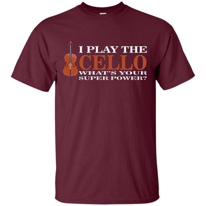 Cello Shirt I Play The Cello Whats Your Super Power Maroon