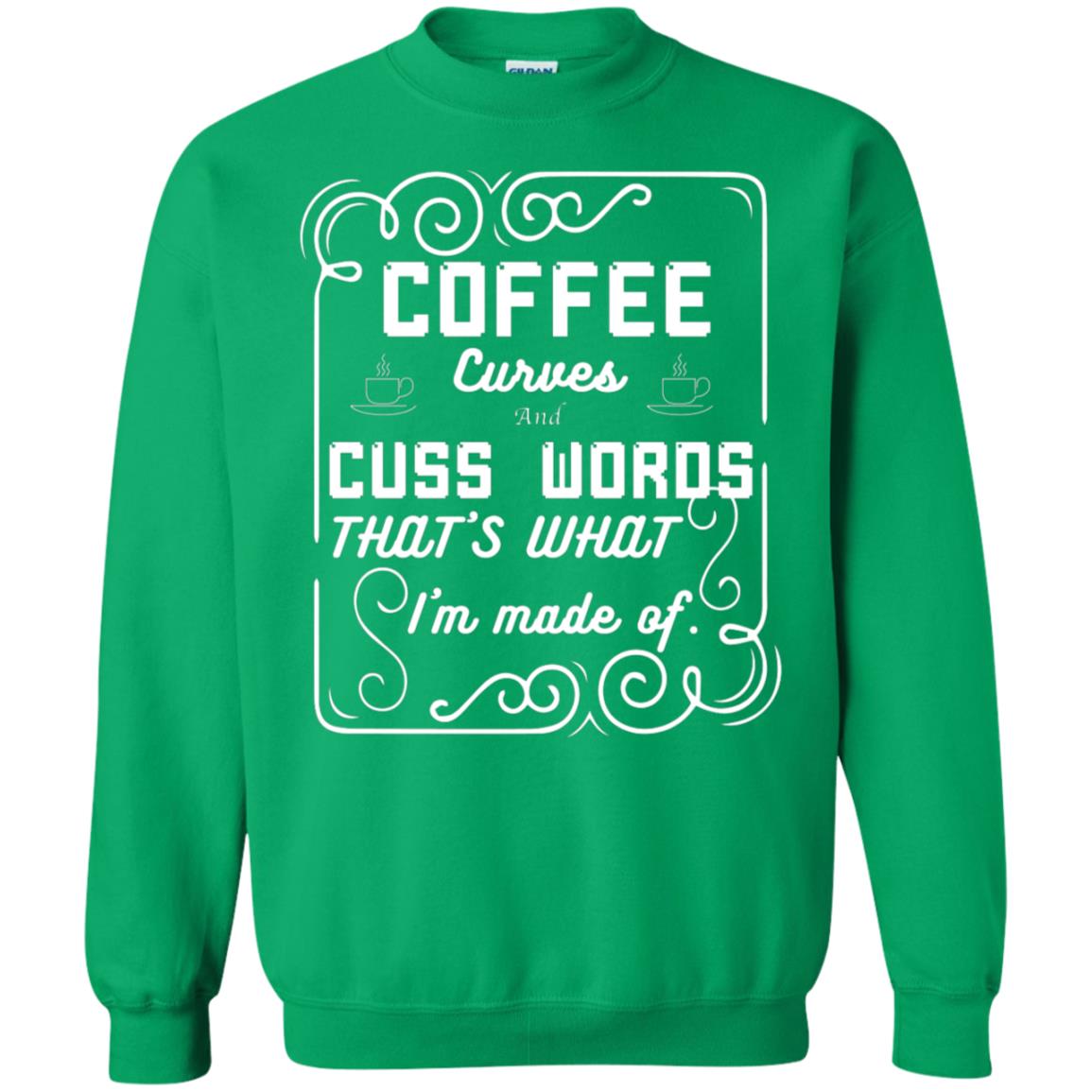 Coffee Curves And Cuss Words That's What I'm Made Of Shirt Irish Green