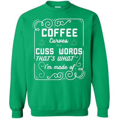 Coffee Curves And Cuss Words That's What I'm Made Of Shirt Irish Green