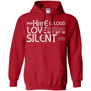 When Hate Is Loud Love Must Not Be Silent ShirtG185 Gildan Pullover Hoodie 8 oz.