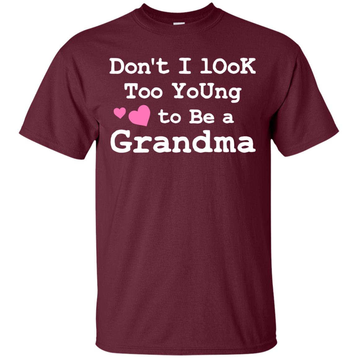 Don't I Look Too Young To Be A Grandma Shirt Maroon