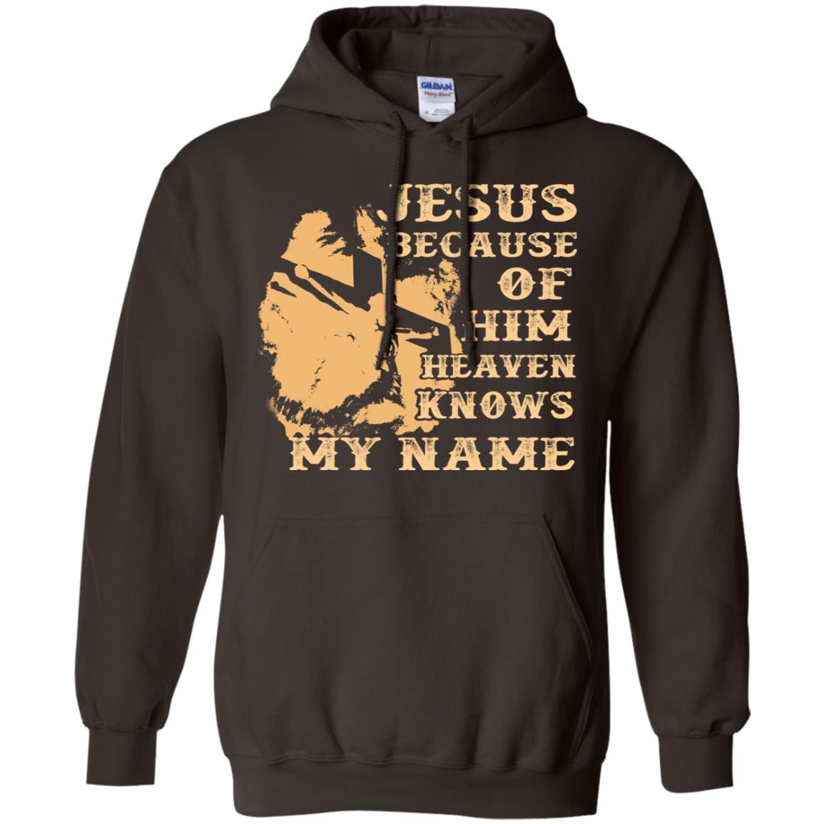 Jesus Because Of Him Heaven Knows My Name Christian Shirt Dark Chocolate