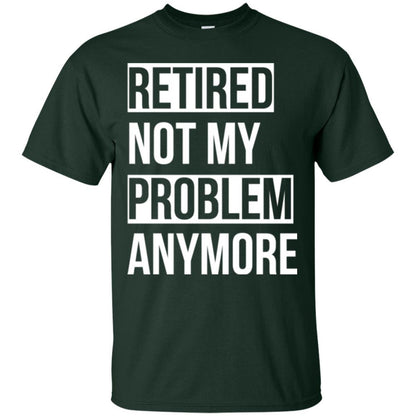 Retired T-shirt Retired Not My Problem Anymore Forest Green