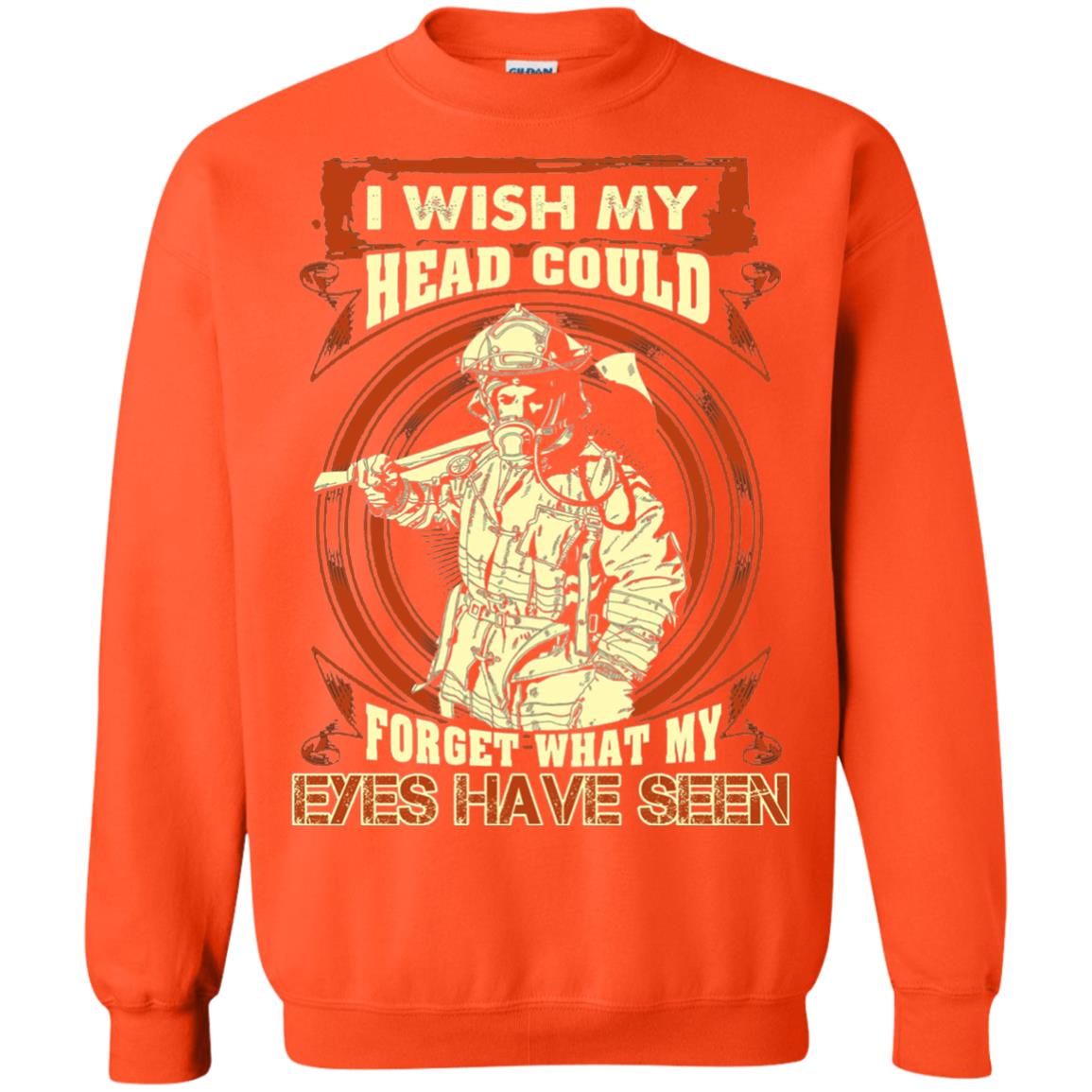 Firefighter Shirt I Wish My Head Could Forget What My Eyes Have Seen Orange