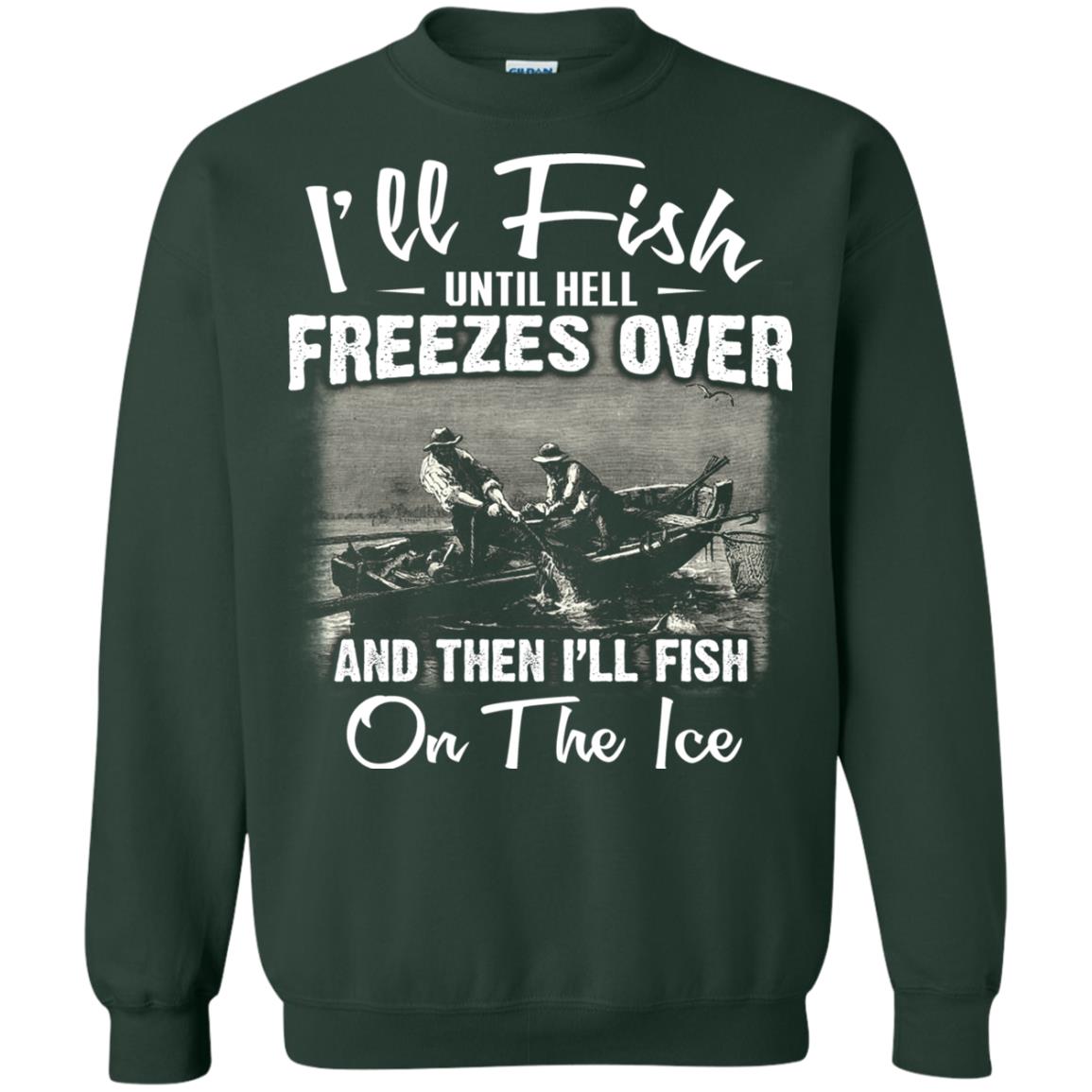 Fishing T-shirt I'll Fish Until Hell Freezes Over And Then Forest Green