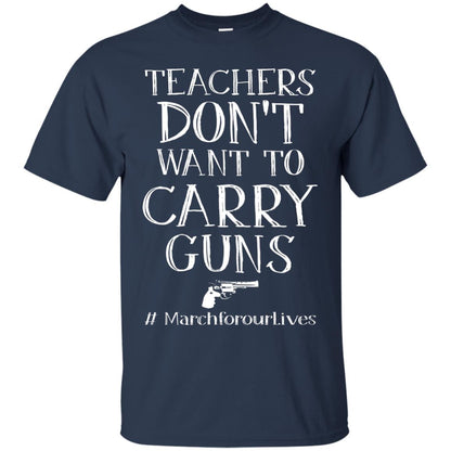 Teachers Don’t Want To Carry Guns Gun Control T-shirt Navy
