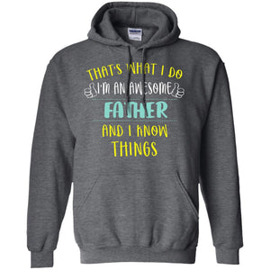 That's What I Do I'm An Awesome Father And I Know Things Daddy ShirtG185 Gildan Pullover Hoodie 8 oz.