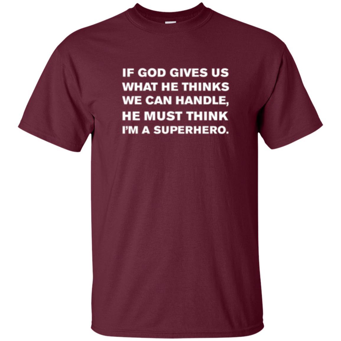 Christian T-shirt If God Gives Us What He Think We Can Handle