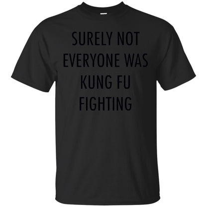 Surely Not Everyone Was Kung Fu Fighting Funny Sarcasm Shirt Black