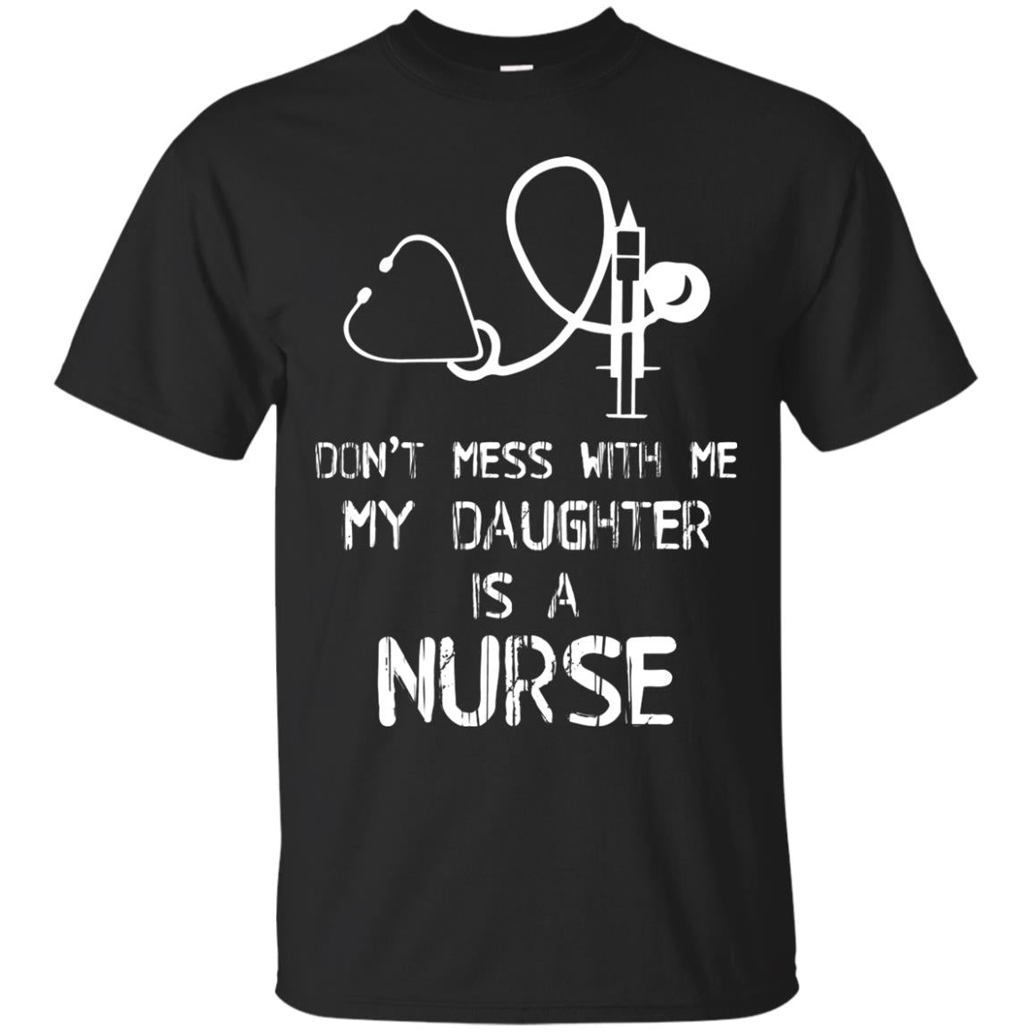 Don’t Mess With Me My Daughter Is A Nurse Funny Nurse Shirt For Parents Black