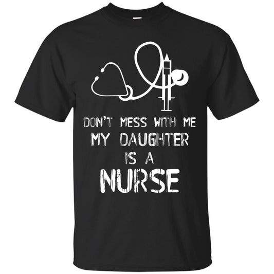 Don’t Mess With Me My Daughter Is A Nurse Funny Nurse Shirt For Parents Black