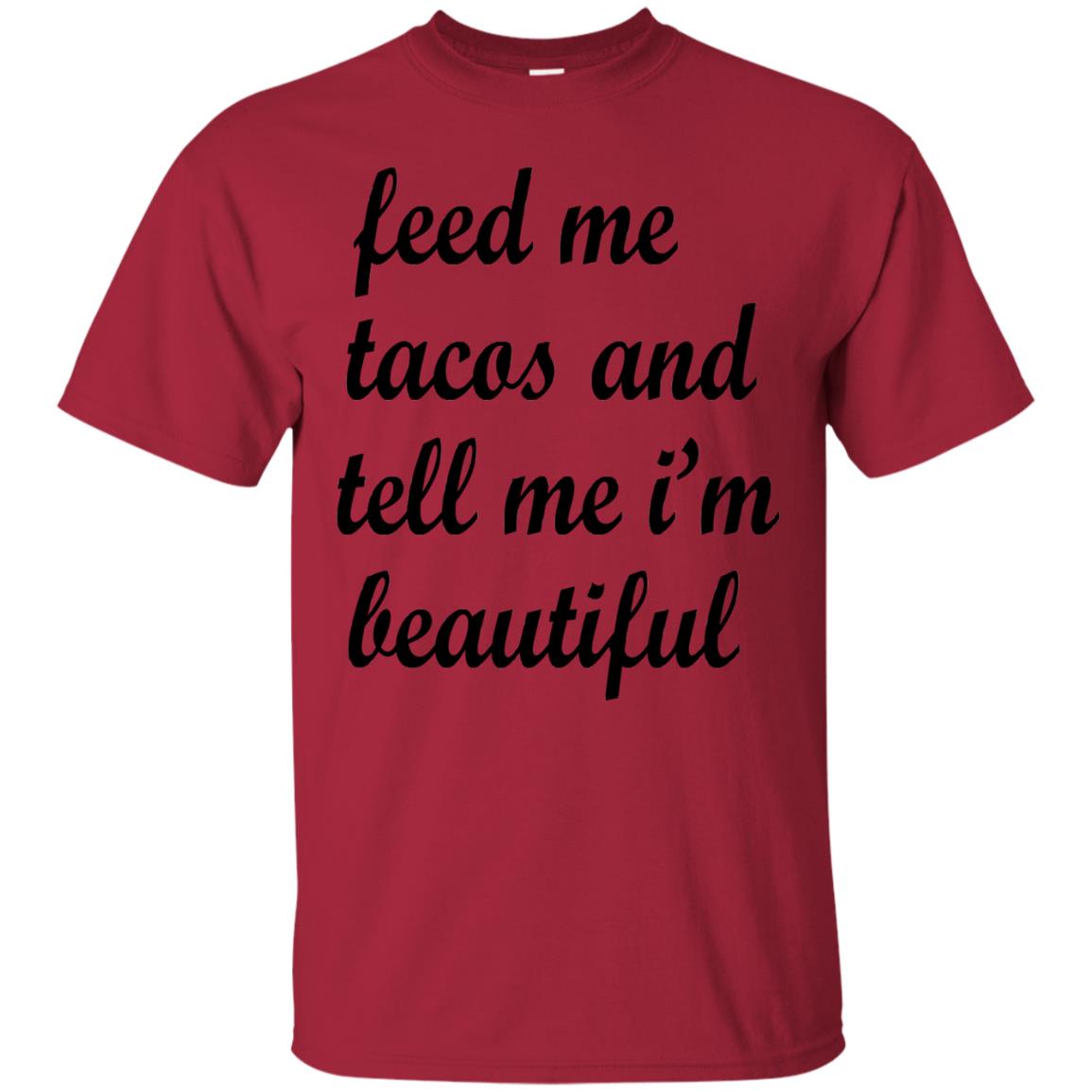 Feed Me Tacos And Tell Me Im Beautiful Cinco De Mayo Shirt Cardinal