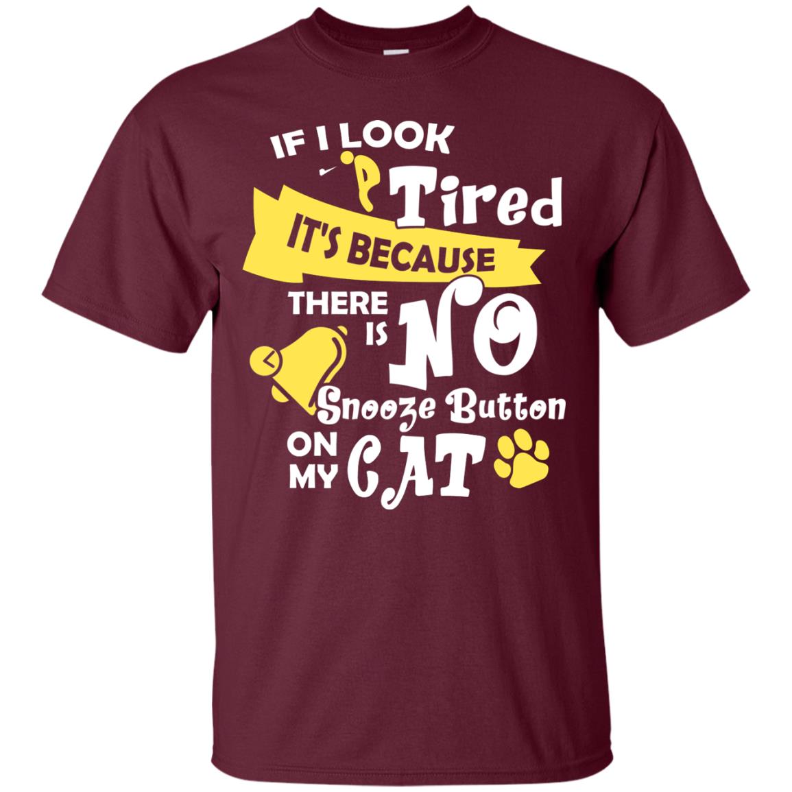 If I Look Tired It_s Because There Is No Snooze Button On My Cat Maroon