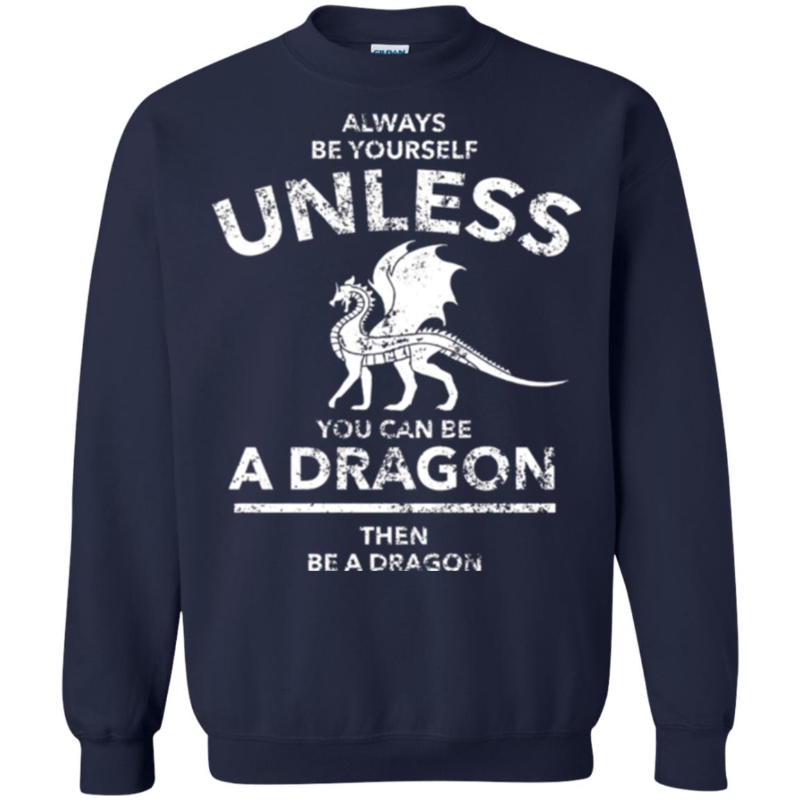 Dragon Lovers T-shirt Always Be Yourself Unless You Can Be A Dragon The Be A Dragon Navy