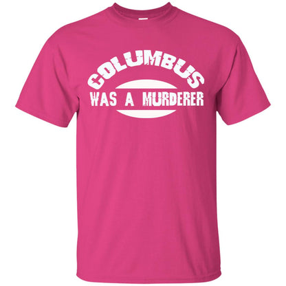 Columbus Was A Murderer Happy Columbus Day Shirt Heliconia