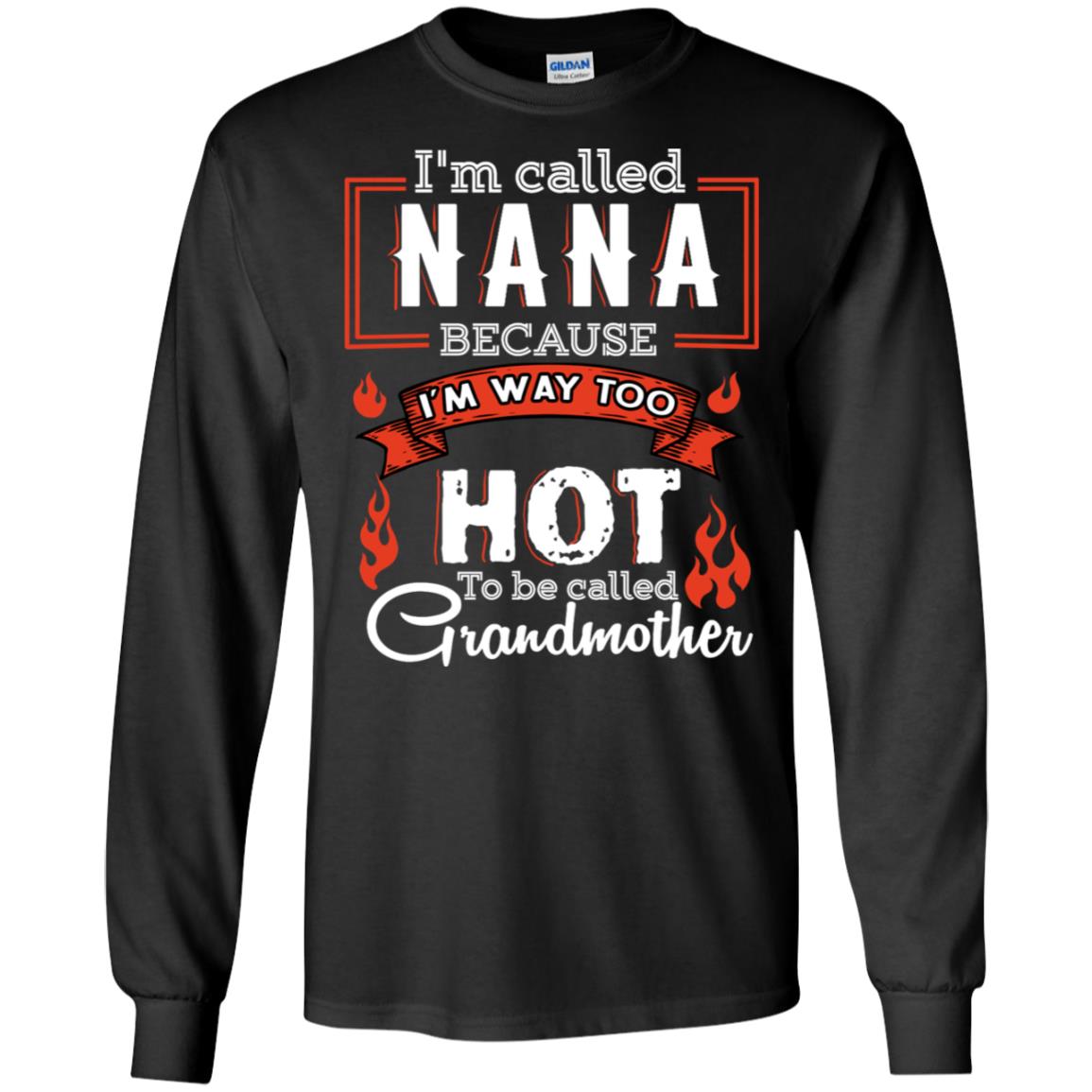 I'm Called Nana Because I'm Way Too Hot To Be Called Grandmother Shirt Black