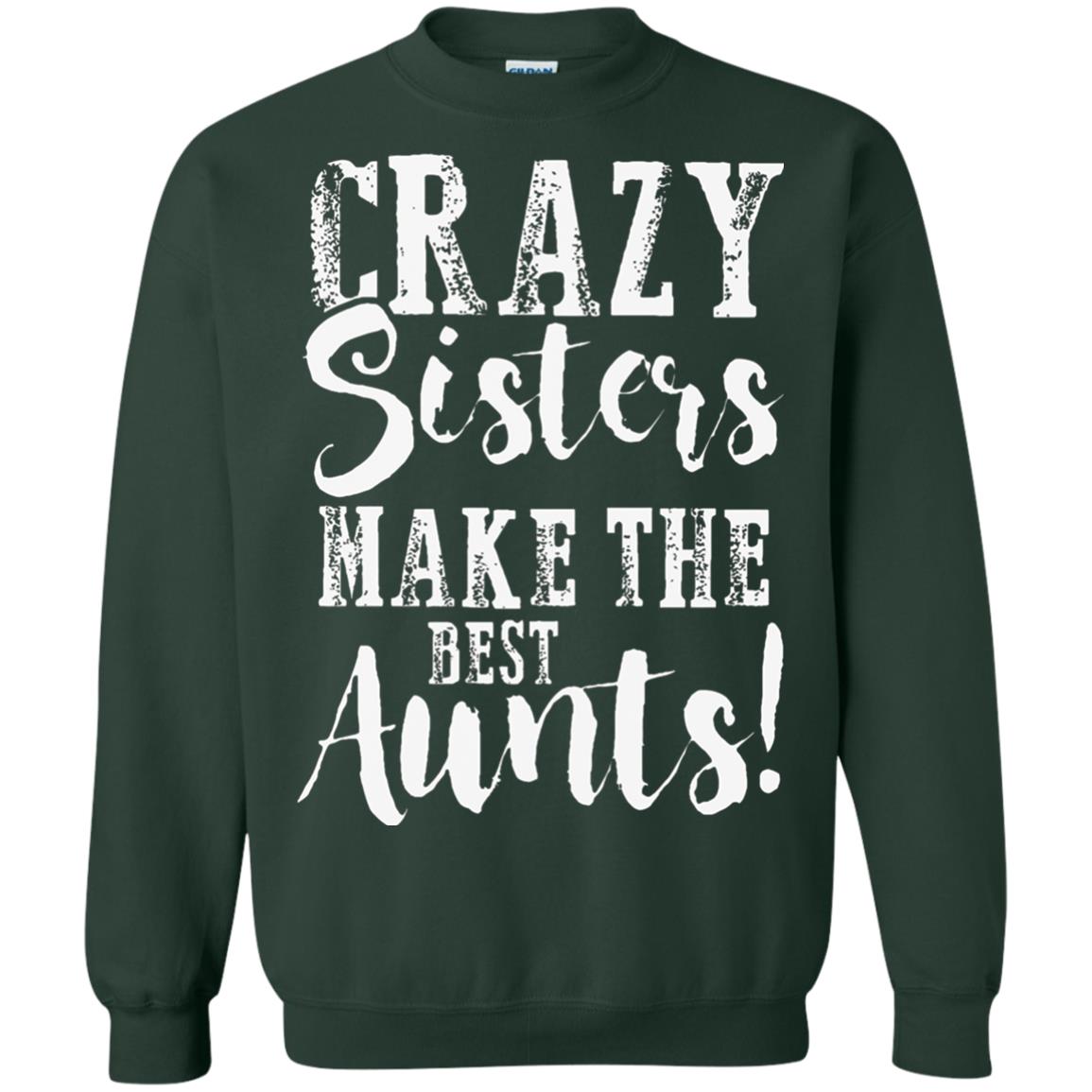 Aunt T-shirt Crazy Sisters Make The Best Aunts Forest Green