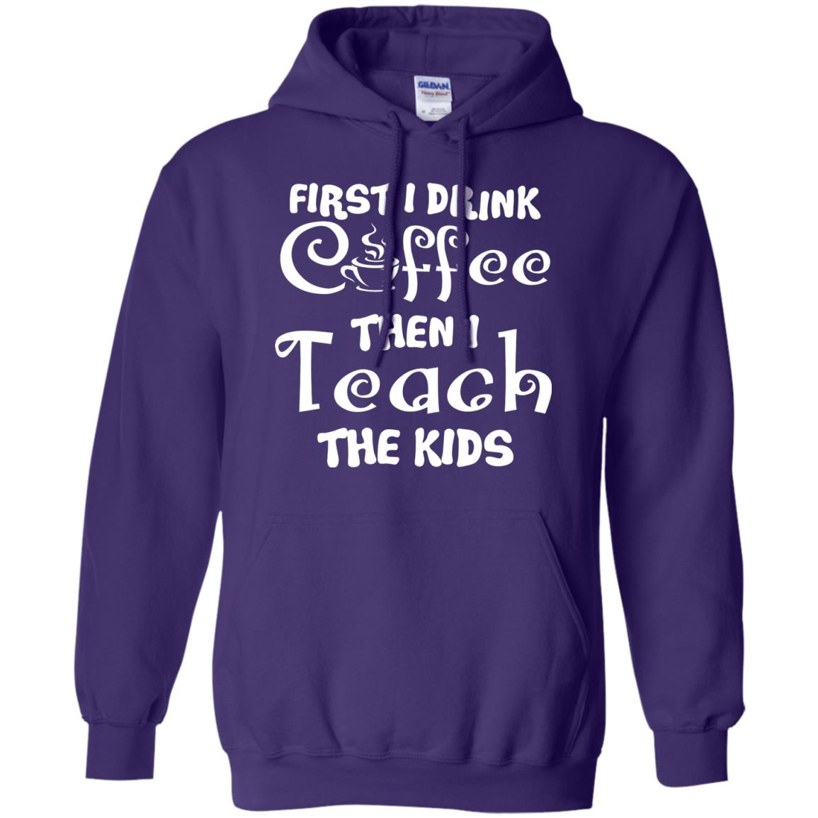 First I Drink Coffee Then I Teach The Kids Funny Coffee Gift Shirt For Teacher Purple
