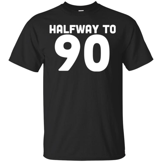 Funny 45th Birthday Funny T-shirt Halfway To 90 Black
