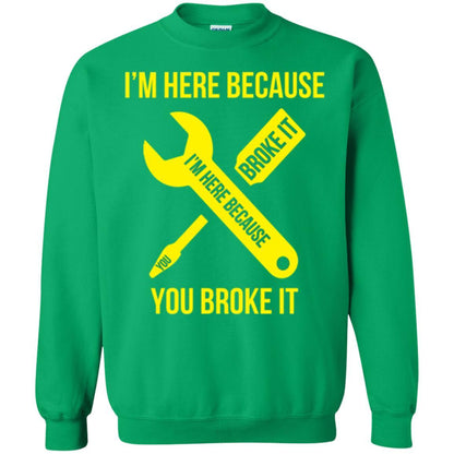 Engineer T-shirt I'm Here Because You Broke It Irish Green