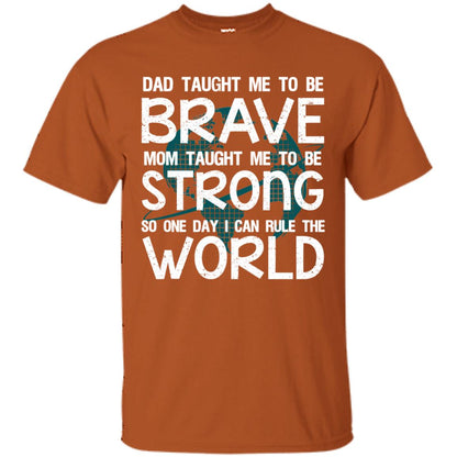 Dad Taught Me To Be Brave Mom Taught Me To Be Strong Parents Pride Shirt Texas Orange