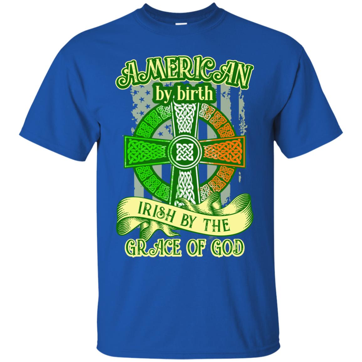 American By Birth Irish By The Grace Of God Shirt Saint Patrick_s Day Royal