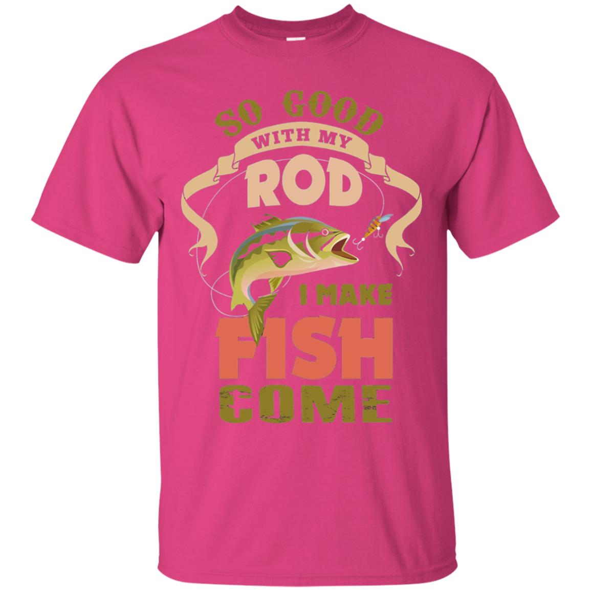 So Good With My Rod I Make Fish Come Shirt Heliconia