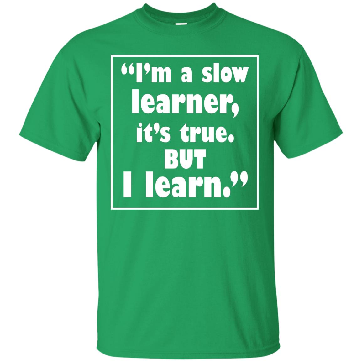 I’m A Slow Learner It’s True But I Learn Best Quote T-shirt Irish Green