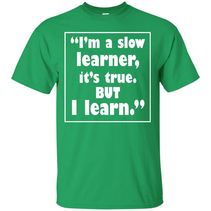 I’m A Slow Learner It’s True But I Learn Best Quote T-shirt Irish Green