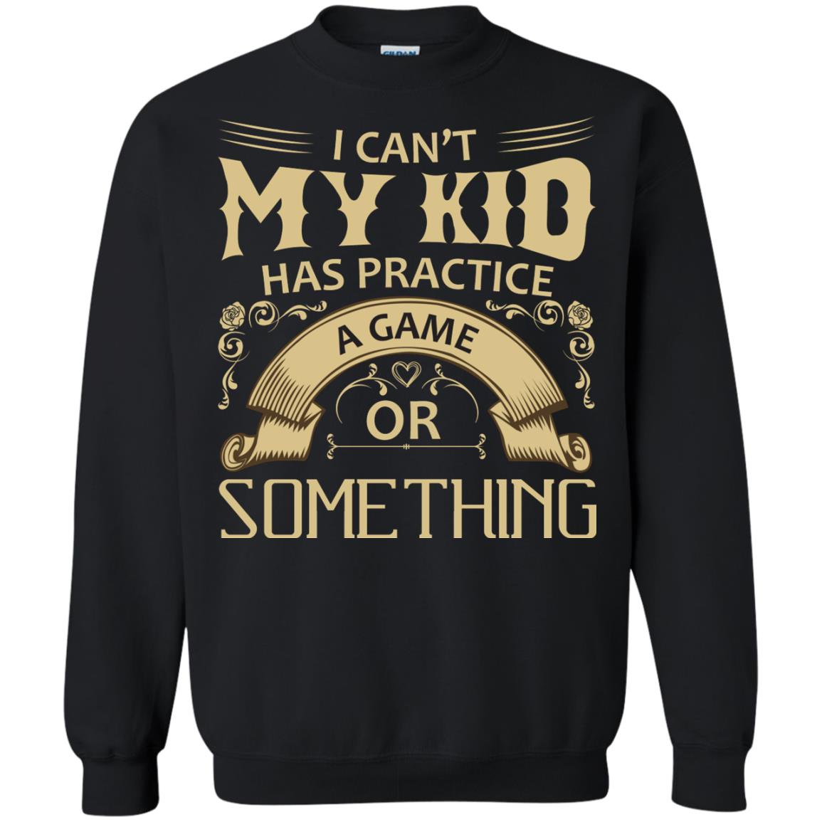 I Can_t My Kid Has Practice A Game Or Something My Kid Shirt For Parents Black