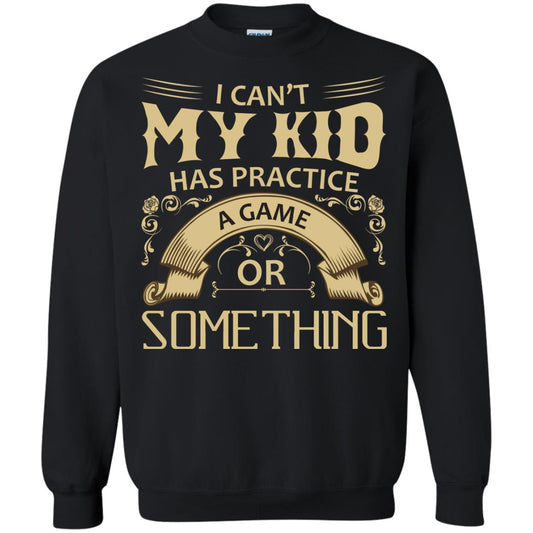 I Can_t My Kid Has Practice A Game Or Something My Kid Shirt For Parents Black