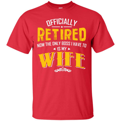 Officially Retired Now The Only Boss I Have To Answer To Is My Wife Husband T-shirt Red