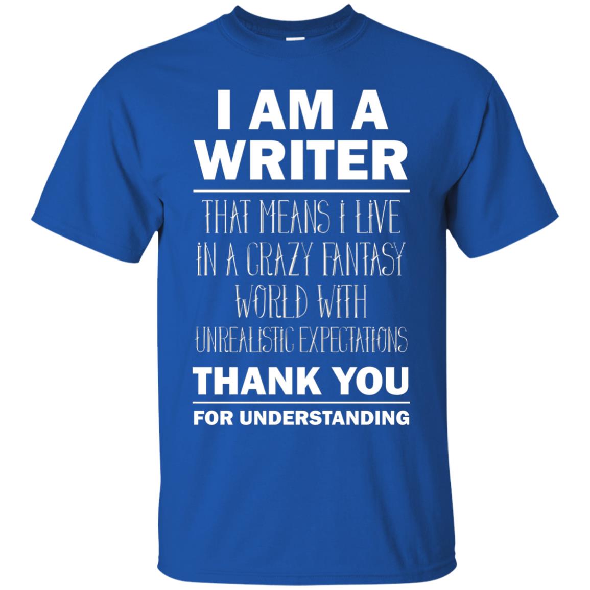 I Am A Writer That Means I Live In A Crazy Fantasy World With Unrealitic Expectations Thank You For Understanding Royal