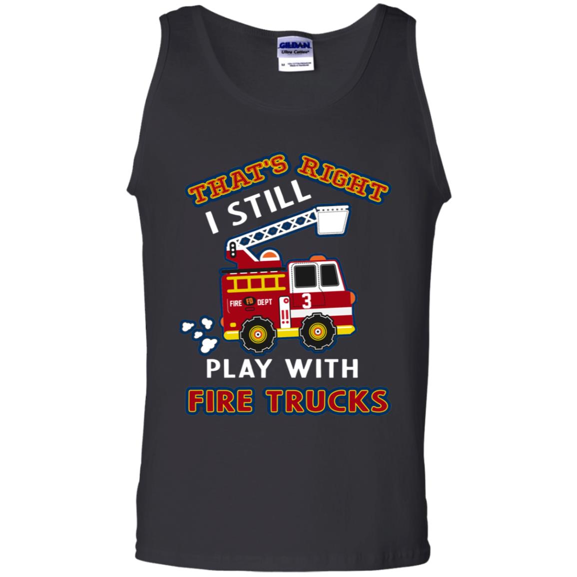That's Right I Still Play With Fire Trucks Shirt For Mens Womens Black