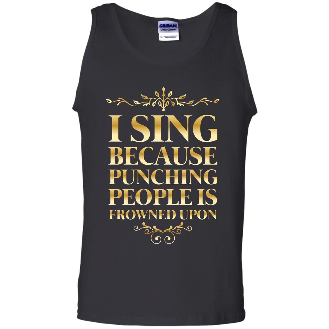 I Sing Because Punching People Is Frowned Upon Singing Lovers Shirt Black
